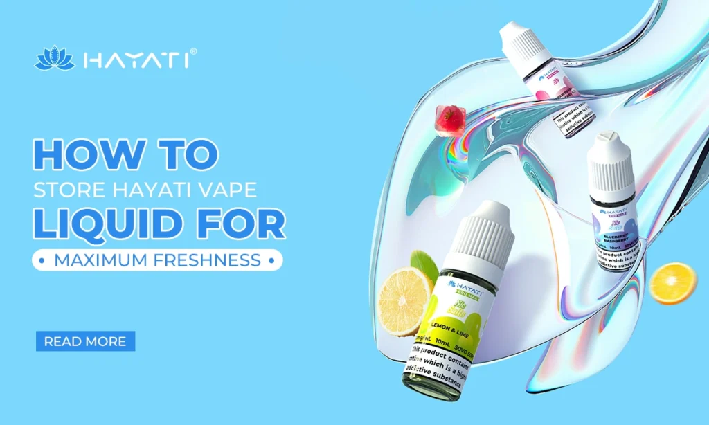 How to Store Hayati Vape Liquid for Maximum Freshness