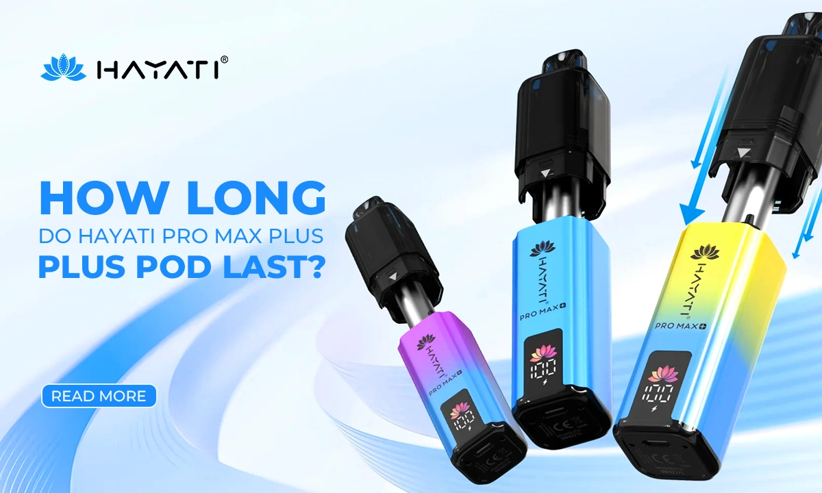 How Long Do Hayati Pro Max Plus Pods Last?